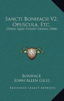 Sancti Bonifacii V2, Opuscula, Etc.: Opera Quae Extant Omnia (1844) 1167048210 Book Cover