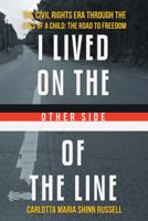 I Lived on the Other Side of the Line: The Civil Rights Era Through the Eyes of a Child: The Road to Freedom 1458210677 Book Cover