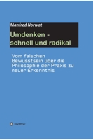 Umdenken - schnell und radikal: Vom falschen Bewusstsein über die Philosophie der Praxis zu neuer Erkenntnis 3347419693 Book Cover