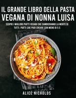 Il Grande Libro Dei Piatti Di Pasta Vegana: Scopri i migliori piatti vegani che cambieranno la mente di tutti. Piatti che puoi creare con meno di 5 $ 1801448035 Book Cover