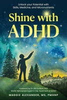 Shine with ADHD: Unlock your Potential with Skills, Medicine, and Micronutrients B0G6QCMLZM Book Cover