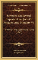 Sermons On Several Important Subjects Of Religion And Morality V1: To Which Are Added Two Tracts 1104904365 Book Cover