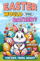 Easter Basket Stuffers: Would You Rather?: Game Book for Kids, Teens, Adults - 200+ Hilarious and Family Friendly Questions, Fun Easter Activity Book and Gift Idea B0CWP268LF Book Cover