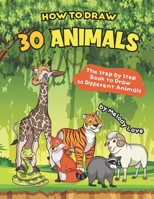 How to Draw 30 Animals: The Step by Step Book to Draw 30 Different Animals 1698660324 Book Cover