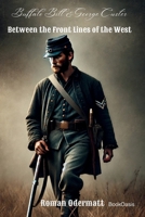 Buffalo Bill & George Custer - Between the Front Lines of the West: A Scout Fighting for Courage, Family, and a Future (William Cody - From Frontier Roots to the World Stage (the Buffalo Bill Saga)) 3907812123 Book Cover