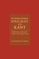 Re-Evaluating Foucault and Kant: Enlightenment in Foucault's Lectures at the Collège de France B0FCNYD82B Book Cover