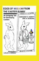 Eggs of Wisdom from the Easter Bunny: An Intriguing Tale For Developing Leaders 159800266X Book Cover