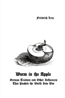 Worm in the Apple: German Traitors and Other Influences That Pushed the World Into War 1777543665 Book Cover