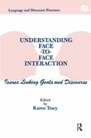 Understanding Face-to-face Interaction: Issues Linking Goals and Discourse (Routledge Communication Series) 0805809074 Book Cover