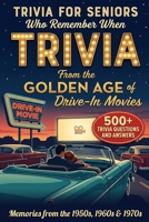 Trivia From The Golden Age of Drive In Movies: Trivia For Seniors Who Remember When - 750 Fun, Nostalgic, and Thought Provoking Trivia Questions and Answers B0H68B7C3H Book Cover