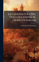 La Candidatura Del Duca Di Genova Al Trono Di Spagna (Italian Edition) 1024130207 Book Cover