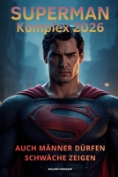 Der Superman-Komplex 2026: Auch Männer dürfen Schwäche zeigen (German Edition) B0GXJK5RKR Book Cover