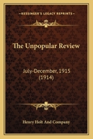 The Unpopular Review: July-December, 1915 0548641471 Book Cover