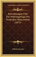 Betrachtungen Uber Die Wahrungsfrage Der Deutschen Munzreform (1872) 116801557X Book Cover