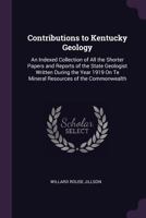 Contributions to Kentucky Geology: An Indexed Collection of All the Shorter Papers and Reports of the State Geologist Written During the Year 1919 On Te Mineral Resources of the Commonwealth 1377595463 Book Cover
