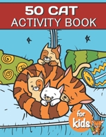 50 Cat Activity Book For Kids: Cat Fun Game For Kids Coloring, Mazes, dot to dot, Puzzles and More B087SD4YPP Book Cover