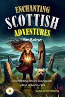 Enchanting Scottish Adventures for Kids - Book 3: Short stories for children aged 5-10, perfect for bedtime or classroom reading. These tales offer a ... (Enchanting Scottish Adventures for Bairns) B0DR6WF3VN Book Cover