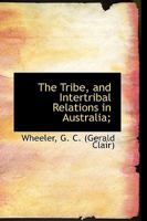 The Tribe, and Intertribal Relations in Australia; 1016385927 Book Cover