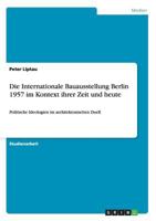 Die Internationale Bauausstellung Berlin 1957 im Kontext ihrer Zeit und heute: Politische Ideologien im architektonischen Duell 3656201897 Book Cover
