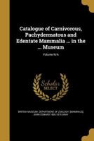 Catalogue of Carnivorous, Pachydermatous, and Edentate Mammalia in the British Museum 9353899532 Book Cover