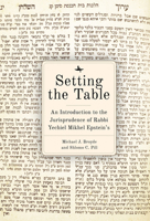 Setting the Table: An Introduction to the Jurisprudence of Rabbi Yechiel Mikhel Epstein's Arukh Hashulhan 1644695170 Book Cover