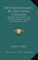 Der Naturalismus Bei Den Alten Chinesen: Sowohl Nach Der Seite Des Pantheismus Als Des Sensualismus (1877) 1168089840 Book Cover
