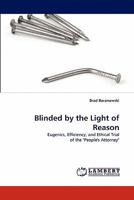 Blinded by the Light of Reason: Eugenics, Efficiency, and Ethical Trial of the "People's Attorney" 3843363129 Book Cover