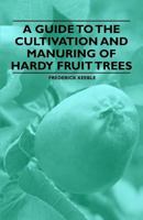 A Guide to the Cultivation and Manuring of Hardy Fruit Trees 1446537439 Book Cover