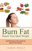 Burn Fat - Reach Your Ideal Weight: Get Rid of Excess Fat and Get the Body of Your Dreams 3751995145 Book Cover