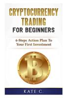 Cryptocurrency Trading For Beginners: 6-Steps Action Plan To Your First Investment 1976982804 Book Cover