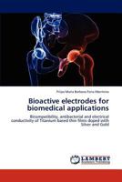 Bioactive electrodes for biomedical applications: Bicompatibility, antibacterial and electrical conductivity of Titanium based thin films doped with Silver and Gold 3844333185 Book Cover