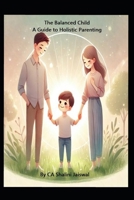 The Balanced Child: A Guide to Holistic Parenting (Unfolding the Extra Ordinary You : With God's Grace) B0DYDMND5K Book Cover