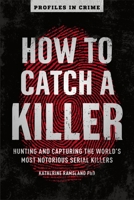 How to Catch a Killer: Hunting and Capturing the World's Most Notorious Serial Killers 1454939370 Book Cover