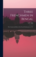 Three Frenchmen in Bengal: The Commercial Ruin of the French Settlements in 1757 1016913281 Book Cover