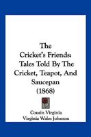 The Cricket's Friends: Tales Told By The Cricket, Teapot, And Saucepan 9356082103 Book Cover