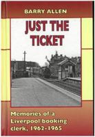Just the ticket: Memories of a Liverpool booking clerk, 1962-1965 1857945581 Book Cover