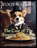 WOOF WATSON - THE CASE OF THE SINGING SPAGHETTI (WOOF WATSON MYSTERIES) B0CW3KC1CL Book Cover