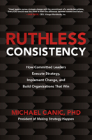 Ruthless Consistency: How Committed Leaders Execute Strategy, Implement Change, and Build Organizations That Win 1260459810 Book Cover