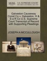 Galveston Causeway Const Co v. Galveston, H & S a R Co U.S. Supreme Court Transcript of Record with Supporting Pleadings 1270100009 Book Cover