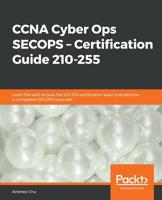 CCNA Cyber Ops SECOPS - Certification Guide 210-255 : Learn the Skills to Pass the 210-255 Certification Exam and Become a Competent SECOPS Associate 1838559868 Book Cover