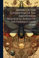 Report On The Lepidoptera Of The Smithsonian Biological Survey Of The Panama Canal Zone: (united States National Museum. Proc... 1275456219 Book Cover