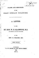 Claims and Resources of the West Indian Colonies: A Letter to the Rt. Hon. W. E. Gladstone, M.P 1535043547 Book Cover