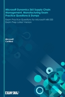 Microsoft Dynamics 365 Supply Chain Management, Manufacturing Exam Practice Questions & Dumps: Exam Practice Questions for Microsoft MB-320 Exam Prep Latest Version B096TMJ1W2 Book Cover