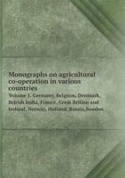 Monographs on Agricultural Co-Operation in Various Countries Volume 1. Germany, Belgium, Denmark, Brirish India, France, Great Britian and Ireland, Norway, Holland, Russia, Sweden 5518998554 Book Cover