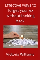 Effective ways to forget your ex without looking back B0BK996XND Book Cover