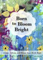 Born to Bloom Bright: Accept, Affirm, and Honor Your Birth Right 1732397406 Book Cover