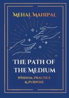 The Path of the Medium: Wisdom, Practice & Purpose 191688671X Book Cover