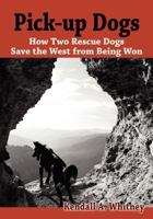 Pick-Up Dogs: How Two Rescue Dogs Save the West from Being Won 1466302755 Book Cover