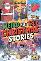 WEIRD BUT TRUE CHRISTMAS STORIES: 61 Wild and Ridiculous Yet True Short Stories About Christmas in History B0FR4MBMK2 Book Cover