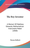 The Boy Inventor: A Memoir of Matthew Edwards, Mathematical-Instrument Maker 0548905916 Book Cover